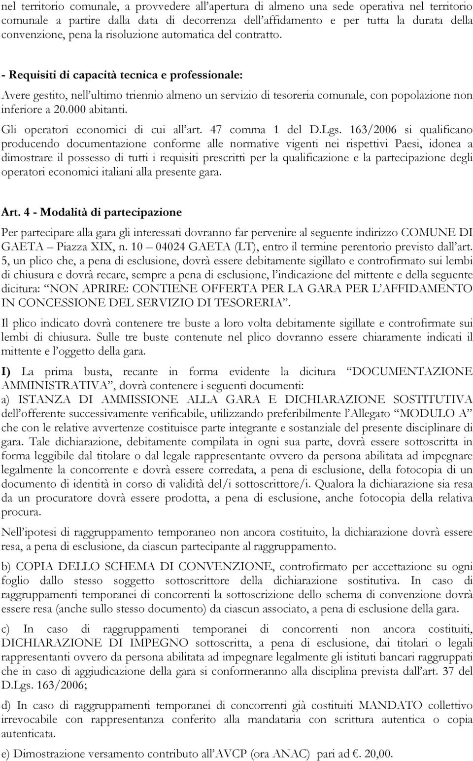 - Requisiti di capacità tecnica e professionale: Avere gestito, nell ultimo triennio almeno un servizio di tesoreria comunale, con popolazione non inferiore a 20.000 abitanti.