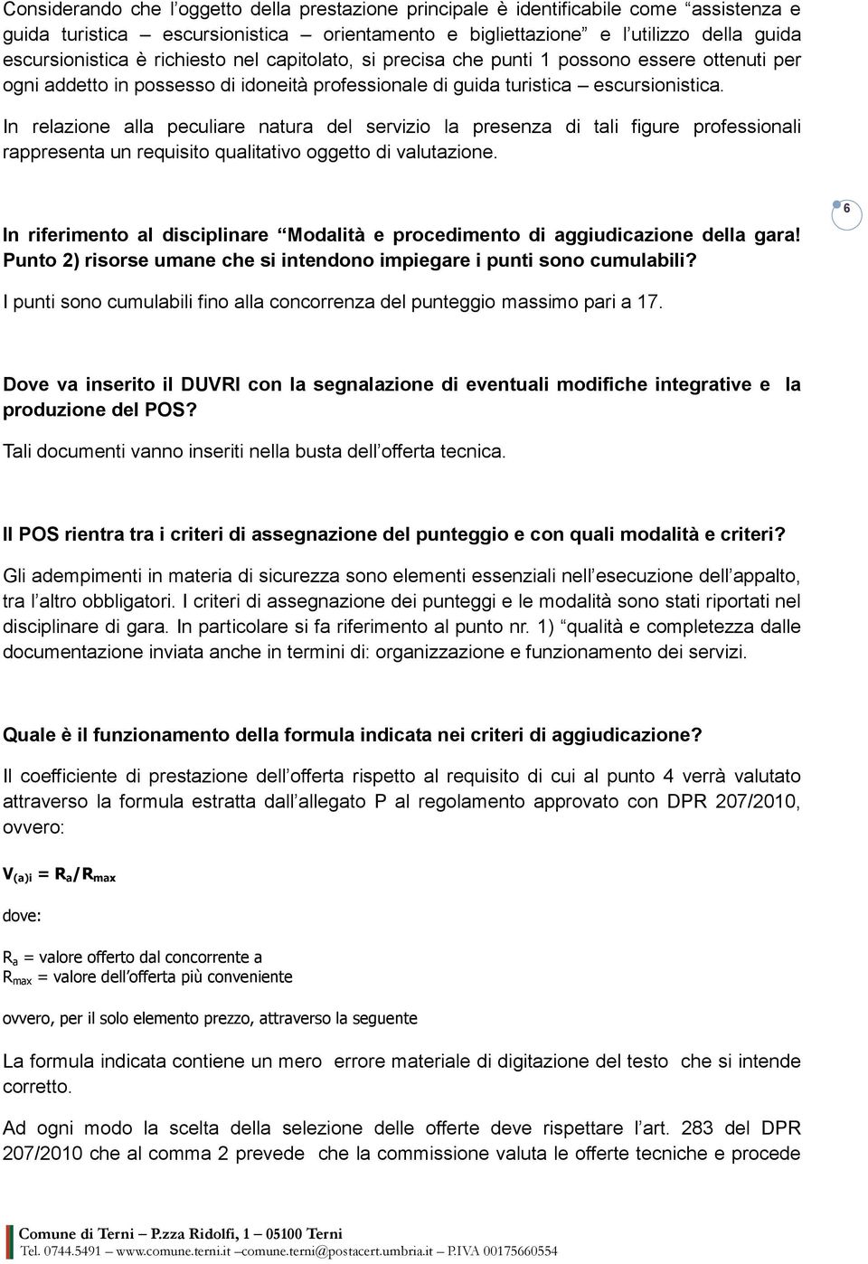 In relazione alla peculiare natura del servizio la presenza di tali figure professionali rappresenta un requisito qualitativo oggetto di valutazione.