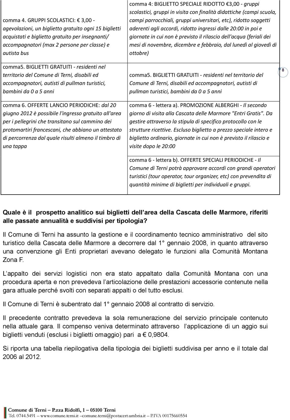 OFFERTE LANCIO PERIODICHE: dal 20 giugno 2012 è possibile l'ingresso gratuito all'area per i pellegrini che transitano sul cammino dei protomartiri francescani, che abbiano un attestato di