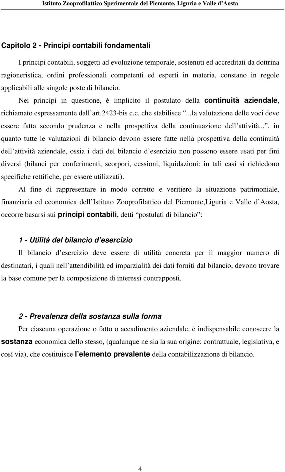 ..la valutazione delle voci deve essere fatta secondo prudenza e nella prospettiva della continuazione dell attività.