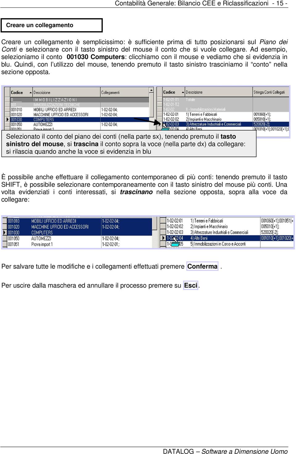 Quindi, con l utilizzo del mouse, tenendo premuto il tasto sinistro trasciniamo il conto nella sezione opposta.