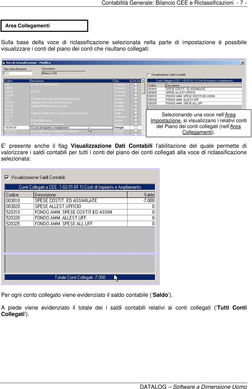 E presente anche il flag Visualizzazione Dati Contabili l abilitazione del quale permette di valorizzare i saldi contabili per tutti i conti del piano dei conti collegati alla voce di