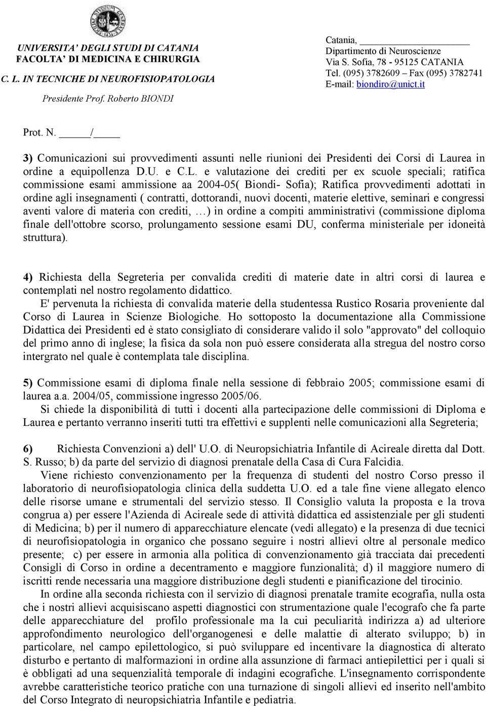 e valutazione dei crediti per ex scuole speciali; ratifica commissione esami ammissione aa 004-0( Biondi- Sofia); Ratifica provvedimenti adottati in ordine agli insegnamenti ( contratti, dottorandi,