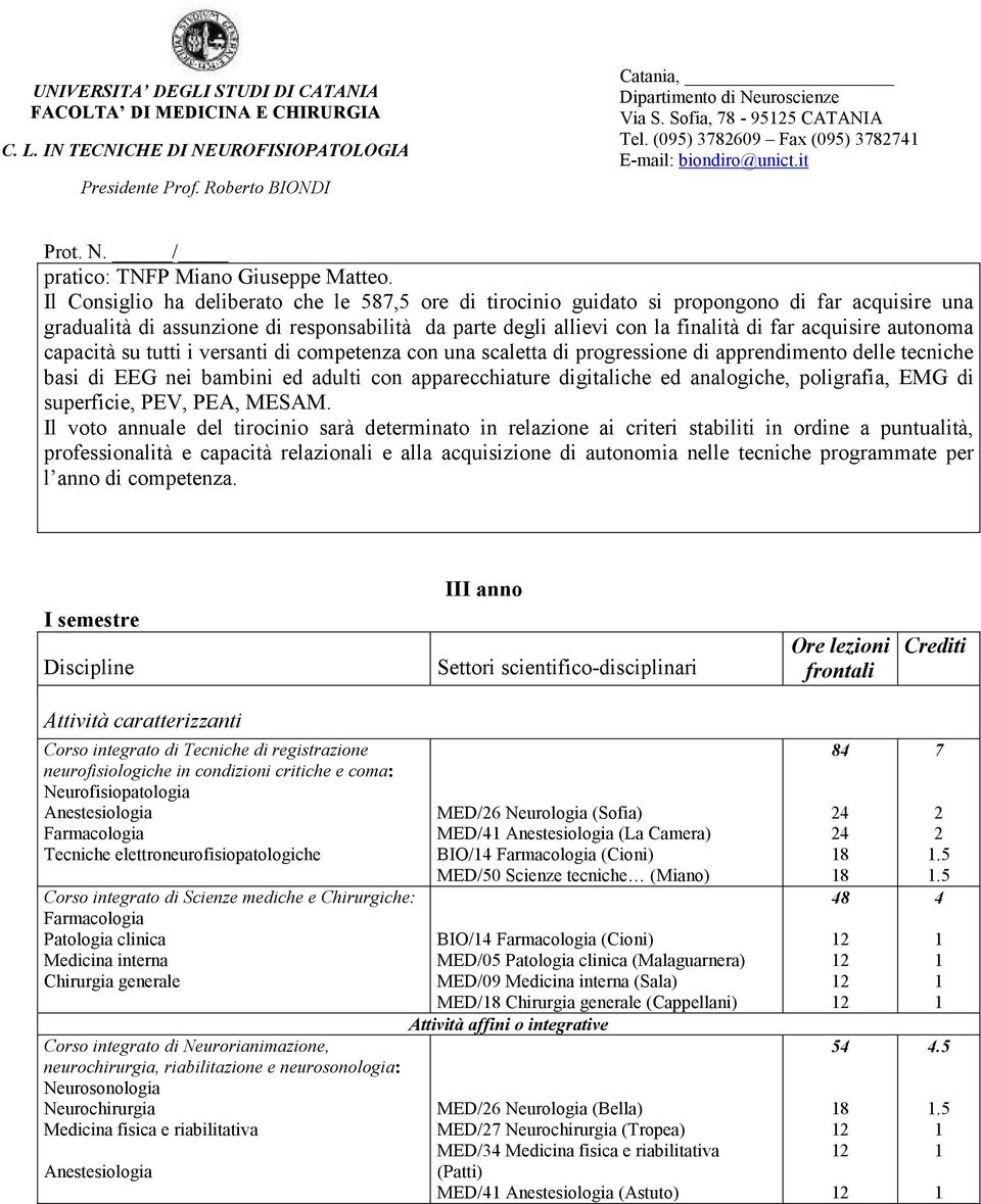 autonoma capacità su tutti i versanti di competenza con una scaletta di progressione di apprendimento delle tecniche basi di EEG nei bambini ed adulti con apparecchiature digitaliche ed analogiche,