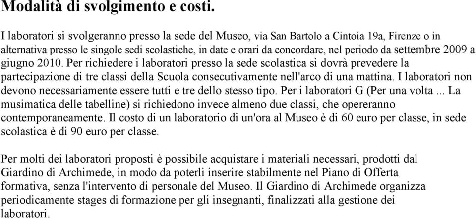 settembre 2009 a giugno 2010. Per richiedere i laboratori presso la sede scolastica si dovrà prevedere la partecipazione di tre classi della Scuola consecutivamente nell'arco di una mattina.