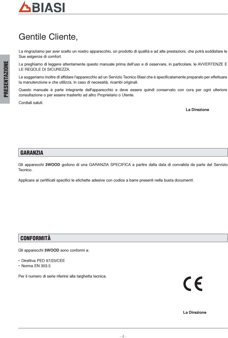 Le suggeriamo inoltre di affidare l'apparecchio ad un Servizio Tecnico Biasi che è specificatamente preparato per effettuare la manutenzione e che utilizza, in caso di necessità, ricambi originali.