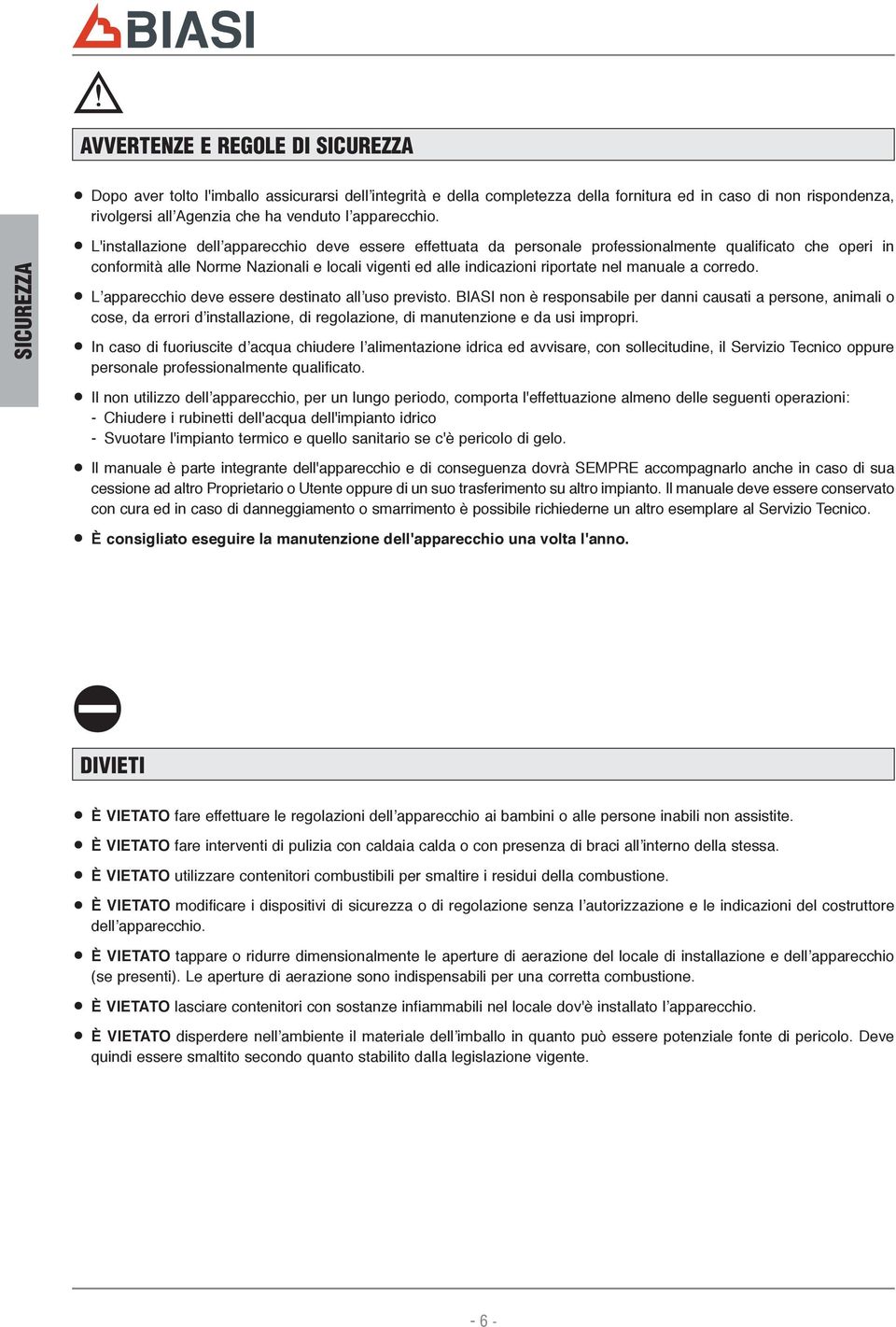 SICUREZZA L'installazione dell apparecchio deve essere effettuata da personale professionalmente qualificato che operi in conformità alle Norme Nazionali e locali vigenti ed alle indicazioni