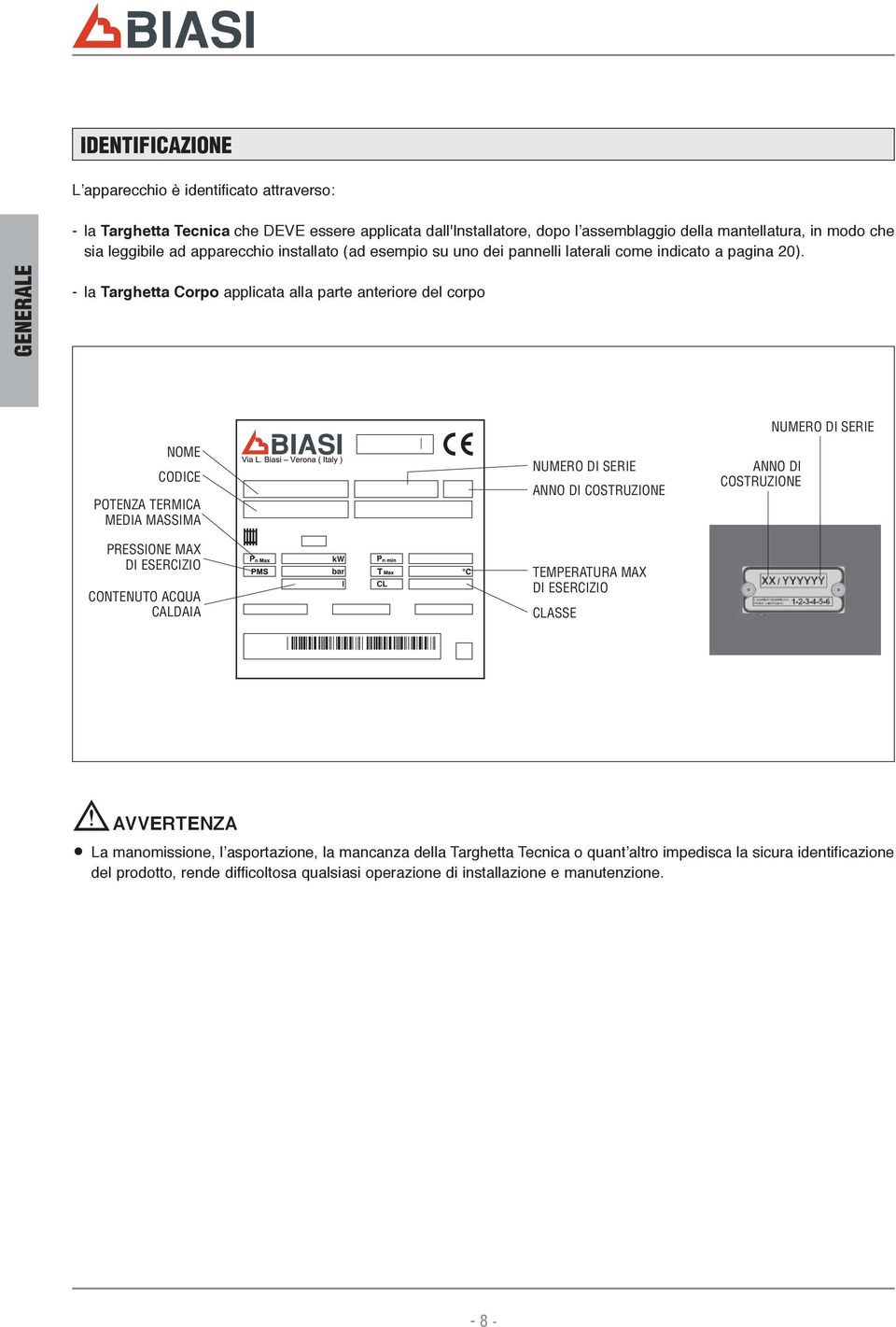 GENERALE - la Targhetta Corpo applicata alla parte anteriore del corpo NOME CODICE POTENZA TERMICA MEDIA MASSIMA NUMERO DI SERIE ANNO DI COSTRUZIONE ANNO DI COSTRUZIONE NUMERO DI SERIE PRESSIONE MAX