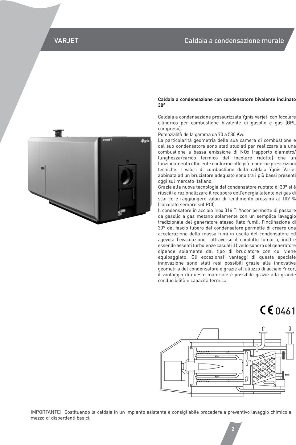 La particolarità geometria della sua camera di combustione e del suo condensatore sono stati studiati per realizzare sia una combustione a bassa emissione di NOx (rapporto diametro/ lunghezza/carico