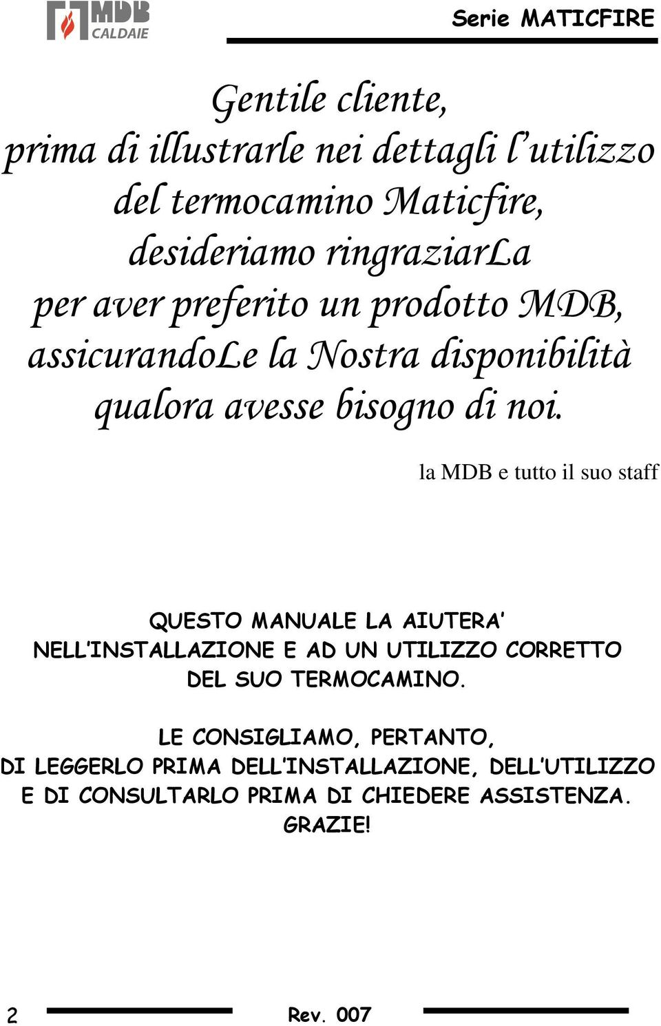 la MDB e tutto il suo staff QUESTO MANUALE LA AIUTERA NELL INSTALLAZIONE E AD UN UTILIZZO CORRETTO DEL SUO TERMOCAMINO.