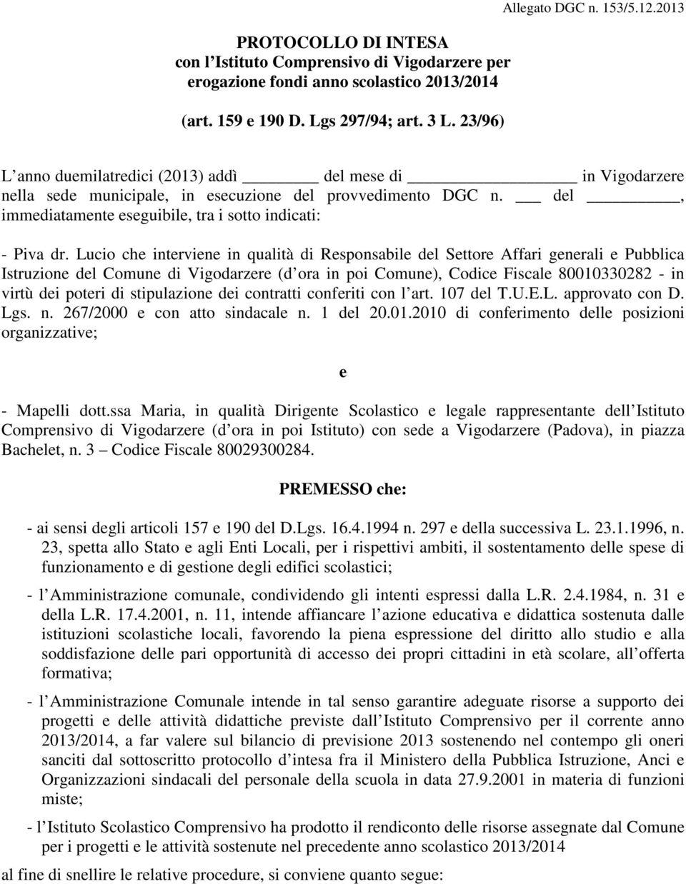 Lucio che interviene in qualità di Responsabile del Settore Affari generali e Pubblica Istruzione del Comune di Vigodarzere (d ora in poi Comune), Codice Fiscale 80010330282 - in virtù dei poteri di