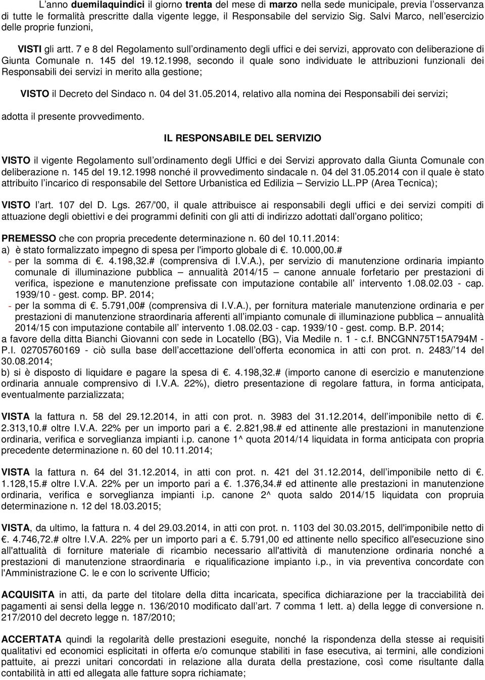 1998, secondo il quale sono individuate le attribuzioni funzionali dei Responsabili dei servizi in merito alla gestione; VISTO il Decreto del Sindaco n. 04 del 31.05.