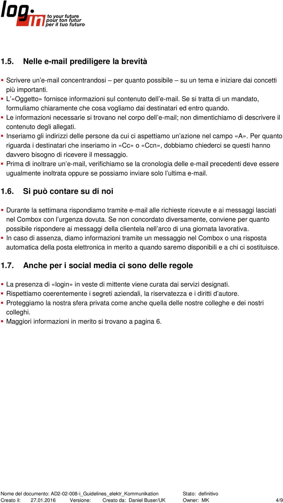 Le informazioni necessarie si trovano nel corpo dell e-mail; non dimentichiamo di descrivere il contenuto degli allegati.