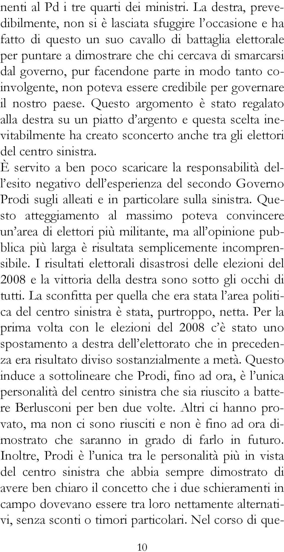 facendone parte in modo tanto coinvolgente, non poteva essere credibile per governare il nostro paese.