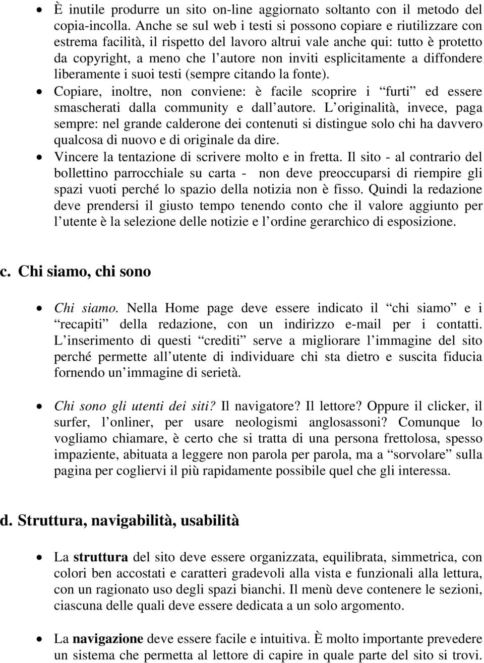 esplicitamente a diffondere liberamente i suoi testi (sempre citando la fonte). Copiare, inoltre, non conviene: è facile scoprire i furti ed essere smascherati dalla community e dall autore.