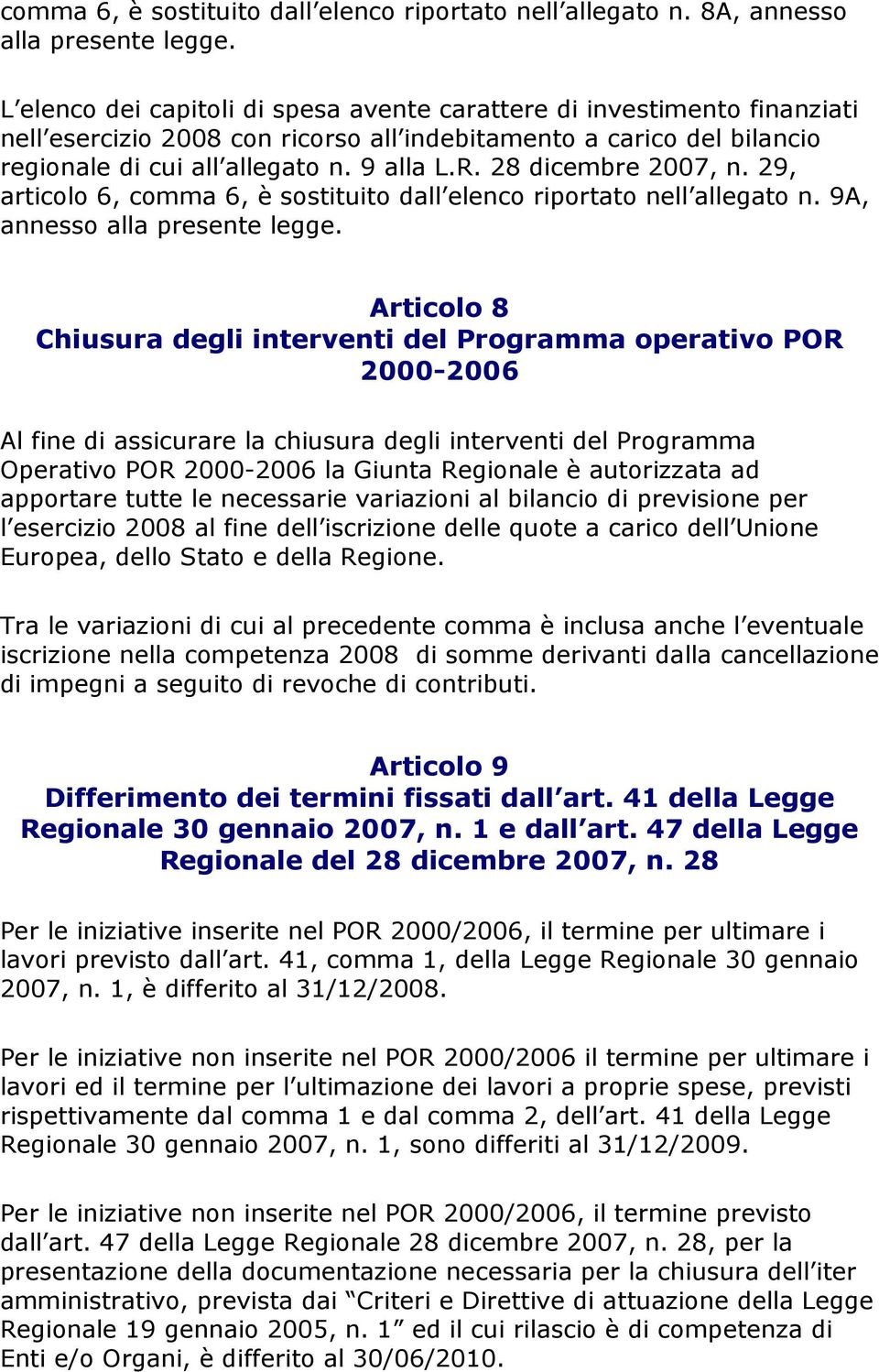 28 dicembre 2007, n. 29, articolo 6, comma 6, è sostituito dall elenco riportato nell allegato n. 9A, annesso alla presente legge.