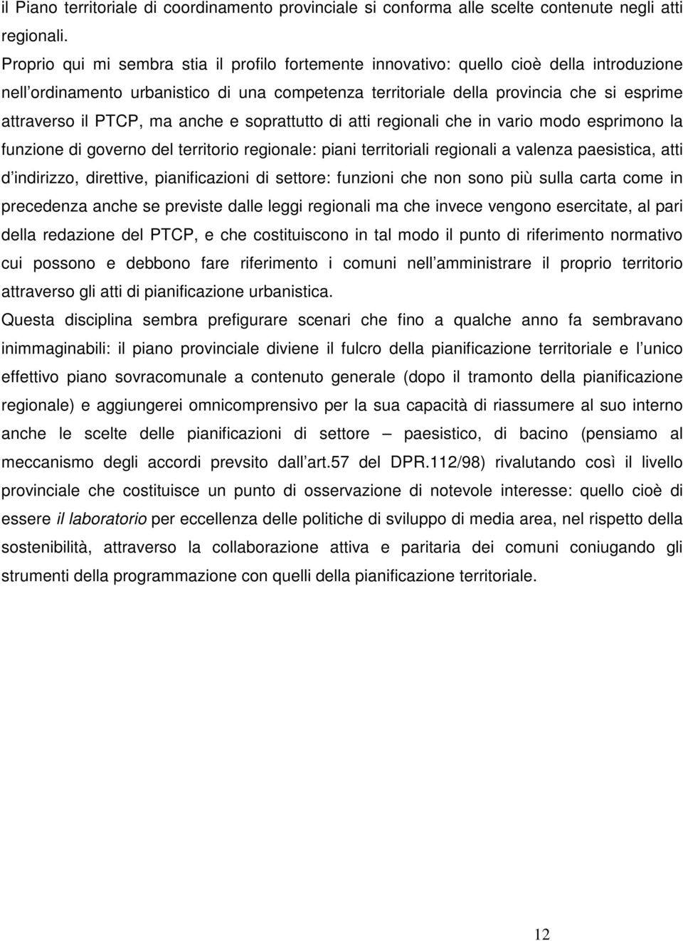 PTCP, ma anche e soprattutto di atti regionali che in vario modo esprimono la funzione di governo del territorio regionale: piani territoriali regionali a valenza paesistica, atti d indirizzo,