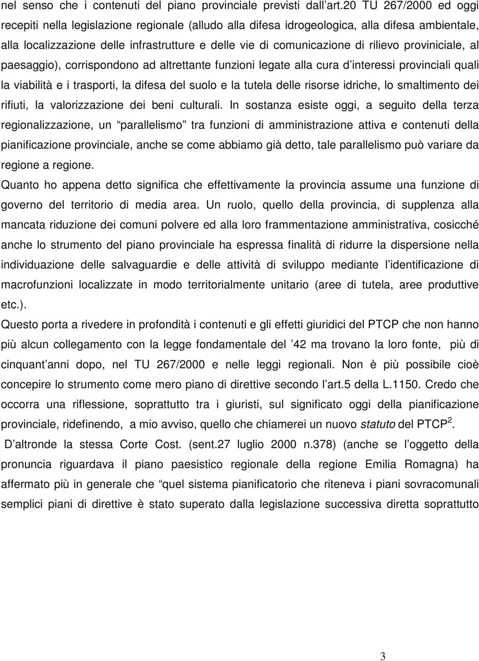 rilievo proviniciale, al paesaggio), corrispondono ad altrettante funzioni legate alla cura d interessi provinciali quali la viabilità e i trasporti, la difesa del suolo e la tutela delle risorse