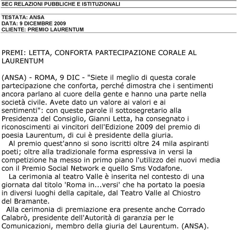 Avete dato un valore ai valori e ai sentimenti": con queste parole il sottosegretario alla Presidenza del Consiglio, Gianni Letta, ha consegnato i riconoscimenti ai vincitori dell'edizione 2009 del