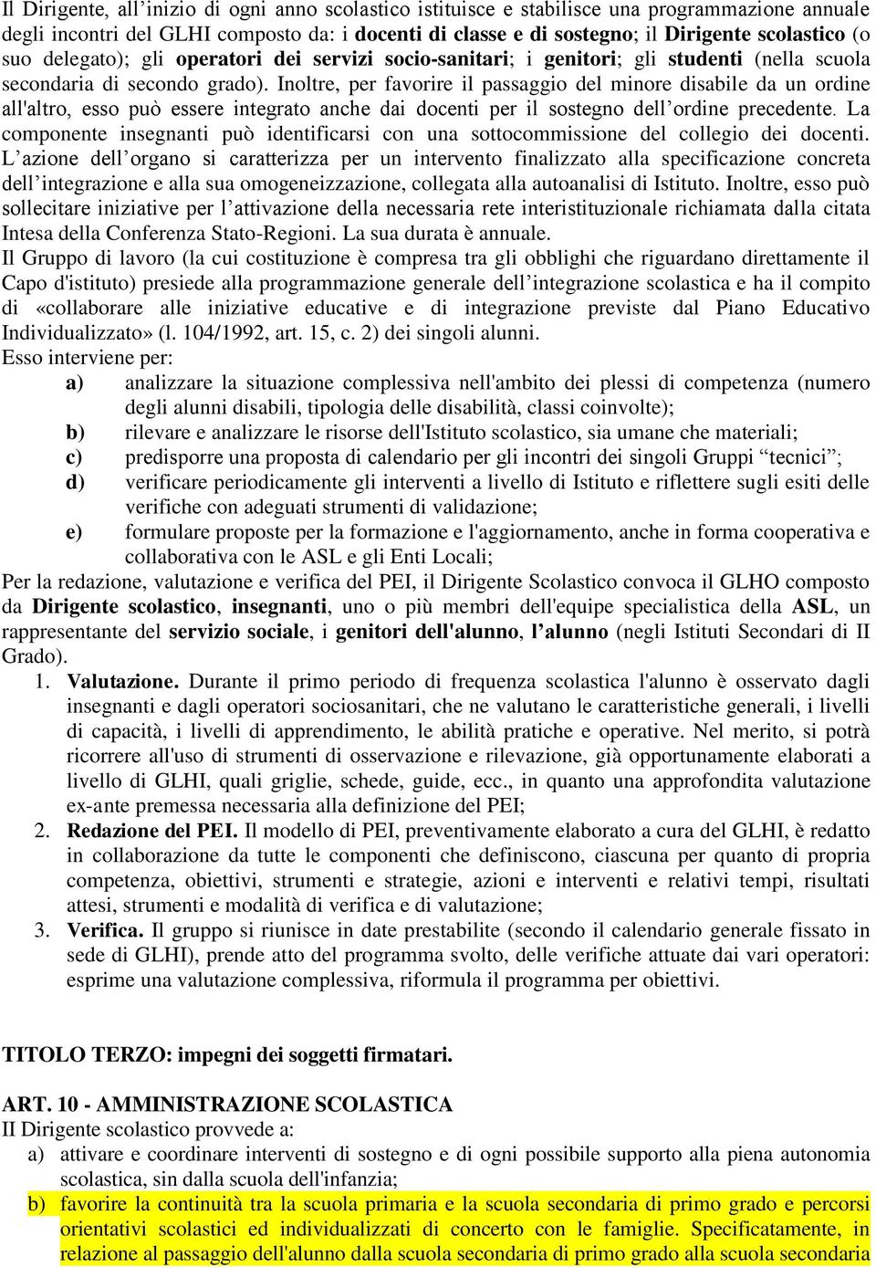 Inoltre, per favorire il passaggio del minore disabile da un ordine all'altro, esso può essere integrato anche dai docenti per il sostegno dell ordine precedente.