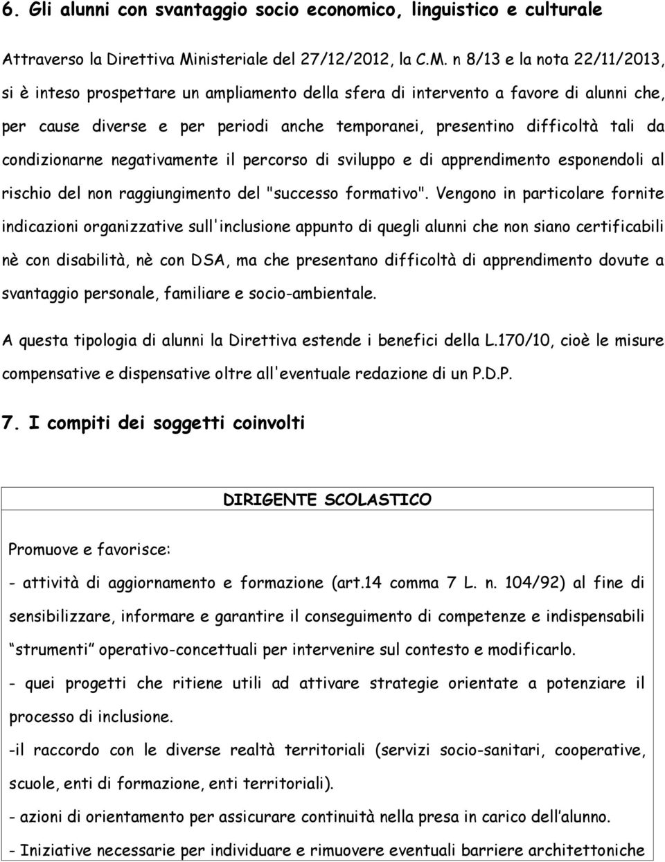 n 8/13 e la nota 22/11/2013, si è inteso prospettare un ampliamento della sfera di intervento a favore di alunni che, per cause diverse e per periodi anche temporanei, presentino difficoltà tali da