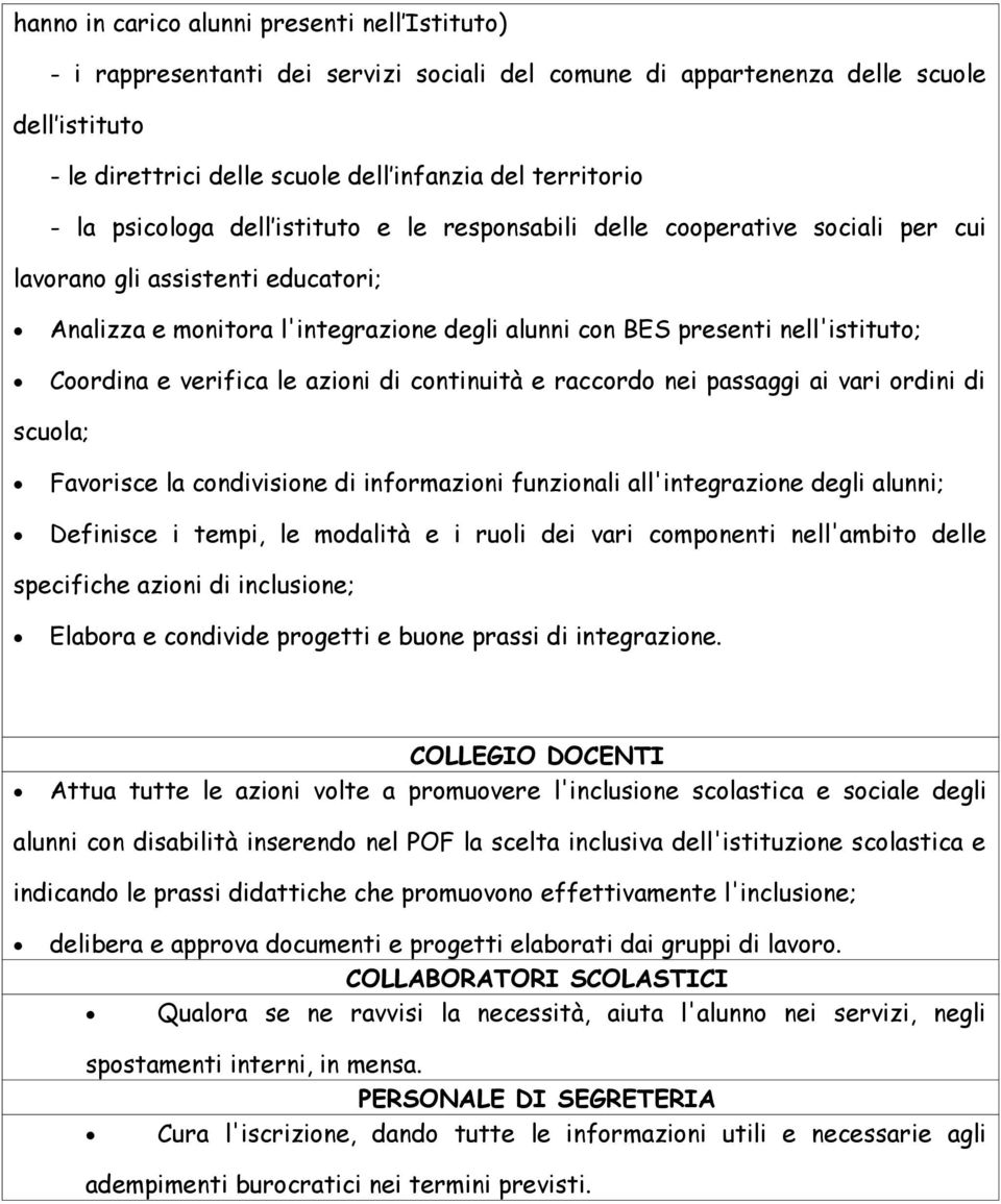 Coordina e verifica le azioni di continuità e raccordo nei passaggi ai vari ordini di scuola; Favorisce la condivisione di informazioni funzionali all'integrazione degli alunni; Definisce i tempi, le