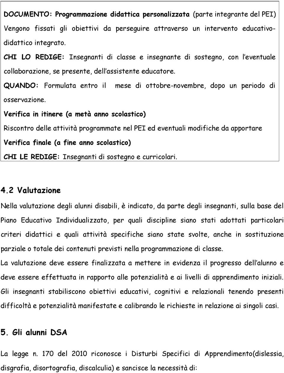 QUANDO: Formulata entro il mese di ottobre-novembre, dopo un periodo di osservazione.