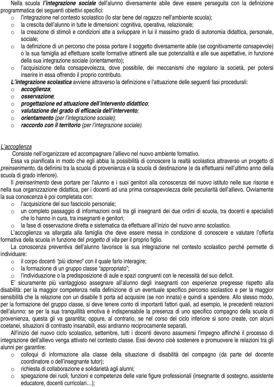 didattica, persnale, sciale; la definizine di un percrs che pssa prtare il sggett diversamente abile (se cgnitivamente cnsapevle) la sua famiglia ad effettuare scelte frmative attinenti alle sue