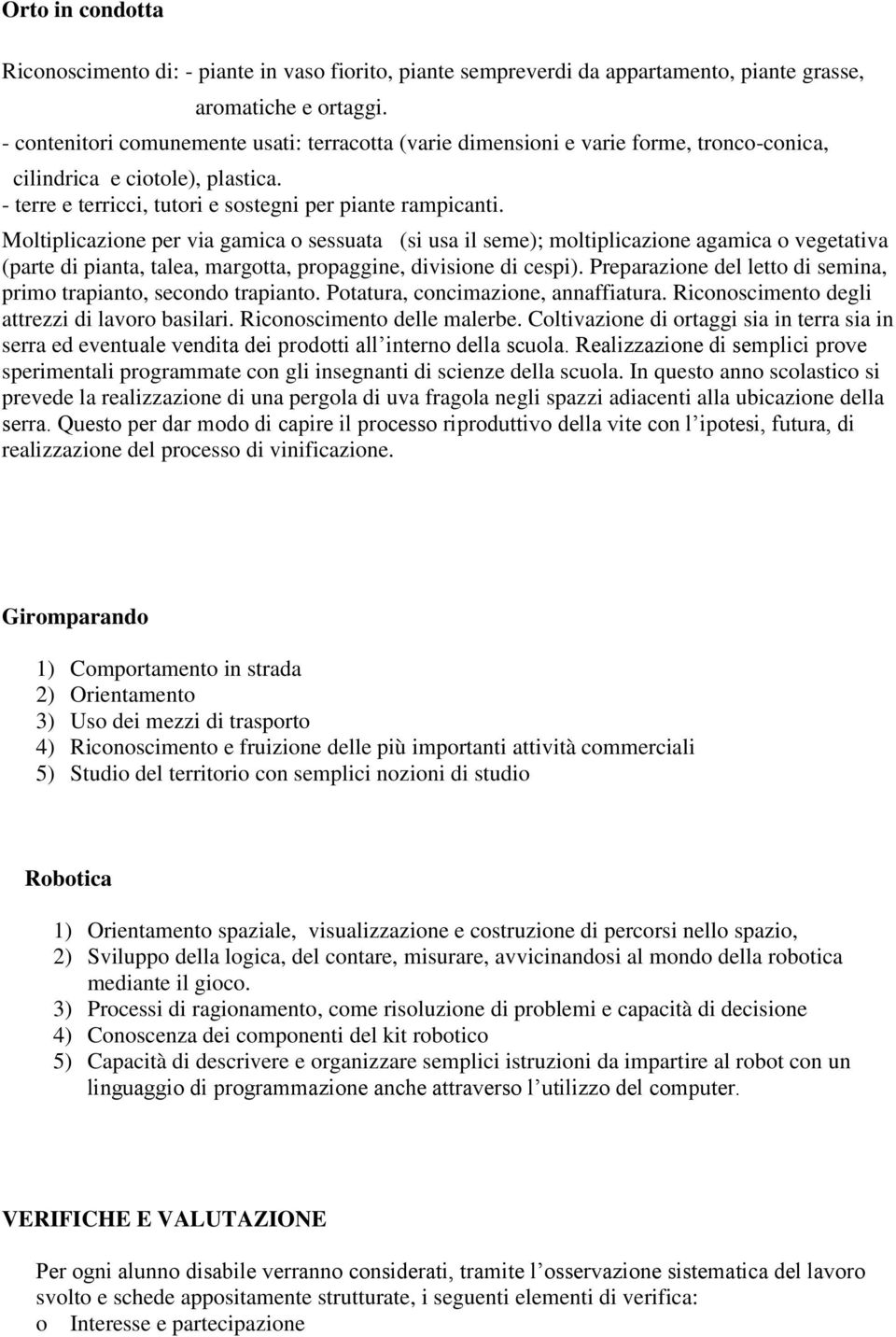 Moltiplicazione per via gamica o sessuata (si usa il seme); moltiplicazione agamica o vegetativa (parte di pianta, talea, margotta, propaggine, divisione di cespi).