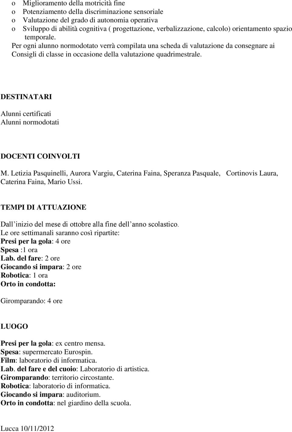 DESTINATARI Alunni certificati Alunni normodotati DOCENTI COINVOLTI M. Letizia Pasquinelli, Aurora Vargiu, Caterina Faina, Speranza Pasquale, Cortinovis Laura, Caterina Faina, Mario Ussi.