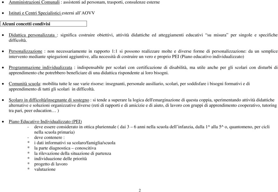 Personalizzazione : non necessariamente in rapporto 1:1 si possono realizzare molte e diverse forme di personalizzazione: da un semplice intervento mediante spiegazioni aggiuntive, alla necessità di