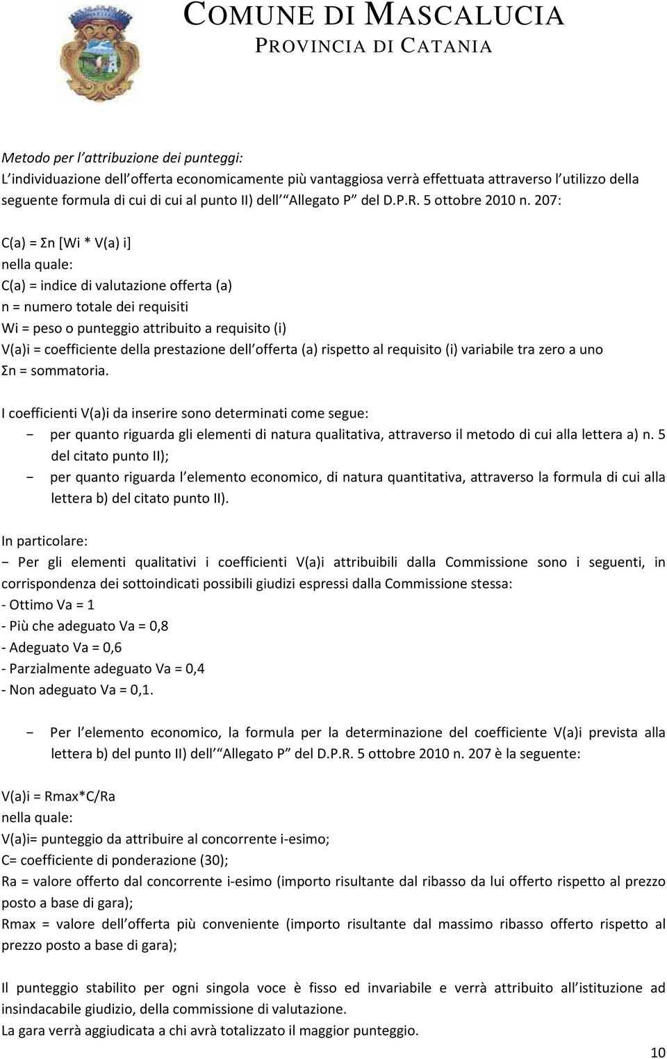 207: C(a) = Σn [Wi * V(a) i] nella quale: C(a) = indice di valutazione offerta (a) n = numero totale dei requisiti Wi = peso o punteggio attribuito a requisito (i) V(a)i = coefficiente della