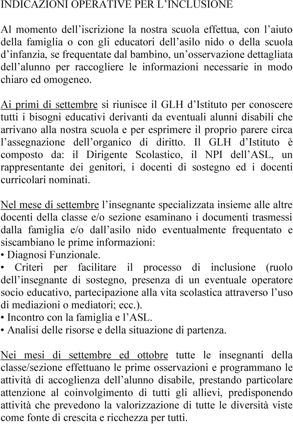 Ai primi di settembre si riunisce il GLH d Istituto per conoscere tutti i bisogni educativi derivanti da eventuali alunni disabili che arrivano alla nostra scuola e per esprimere il proprio parere