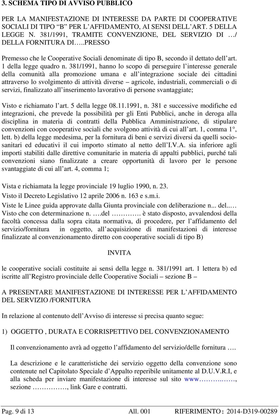 381/1991, hanno lo scopo di perseguire l interesse generale della comunità alla promozione umana e all integrazione sociale dei cittadini attraverso lo svolgimento di attività diverse agricole,