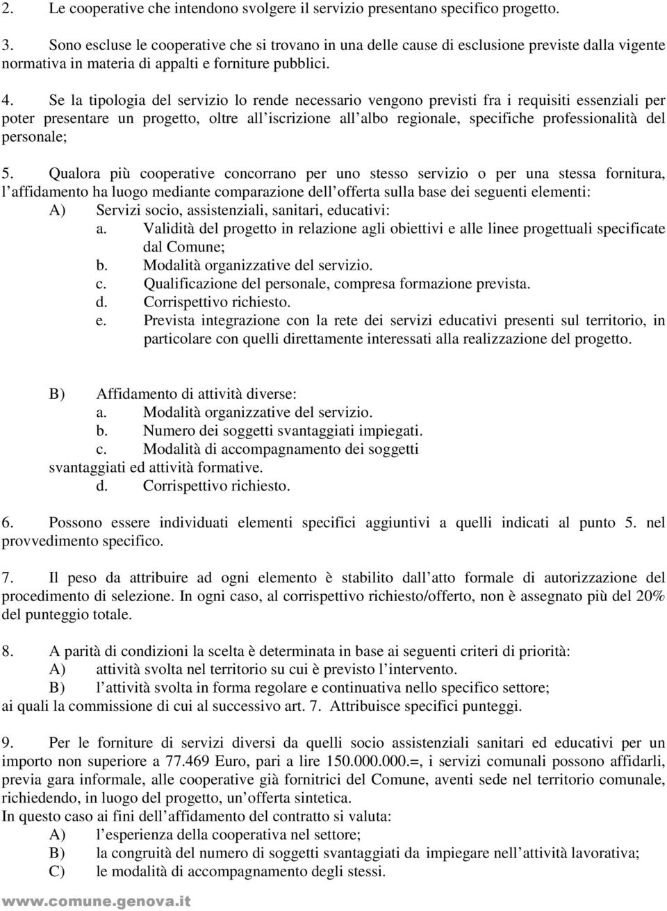 Se la tipologia del servizio lo rende necessario vengono previsti fra i requisiti essenziali per poter presentare un progetto, oltre all iscrizione all albo regionale, specifiche professionalità del