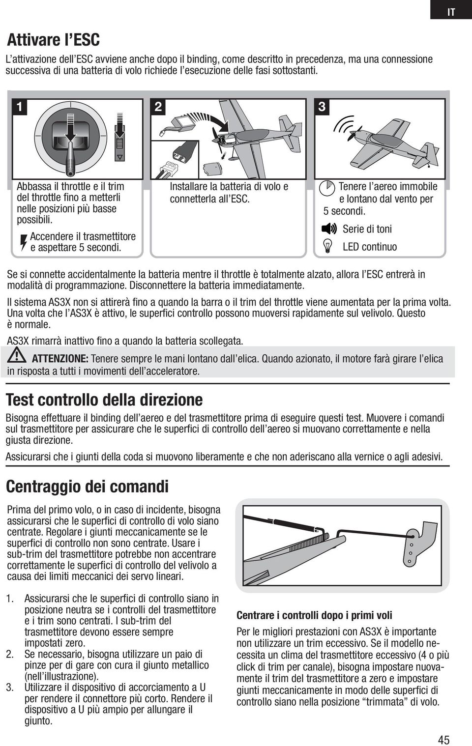 Installare la batteria di volo e connetterla all ESC. Tenere l aereo immobile e lontano dal vento per 5 secondi.