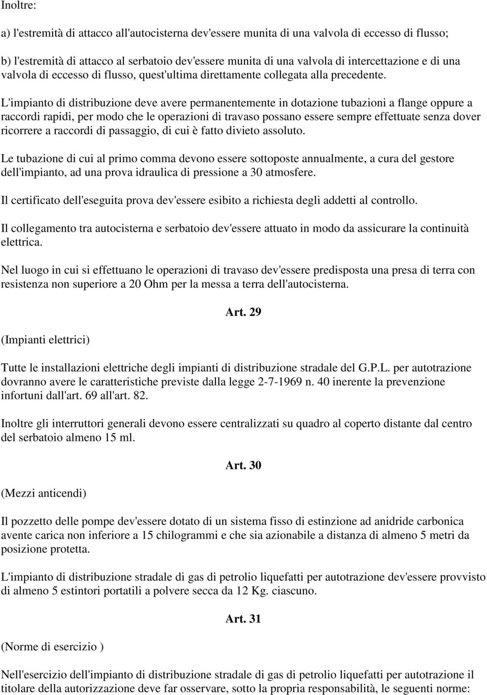 L'impianto di distribuzione deve avere permanentemente in dotazione tubazioni a flange oppure a raccordi rapidi, per modo che le operazioni di travaso possano essere sempre effettuate senza dover