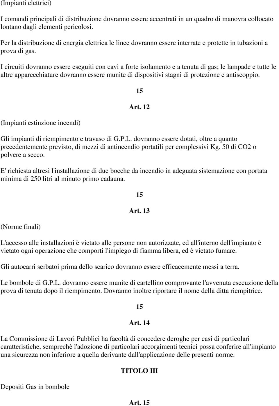 I circuiti dovranno essere eseguiti con cavi a forte isolamento e a tenuta di gas; le lampade e tutte le altre apparecchiature dovranno essere munite di dispositivi stagni di protezione e antiscoppio.