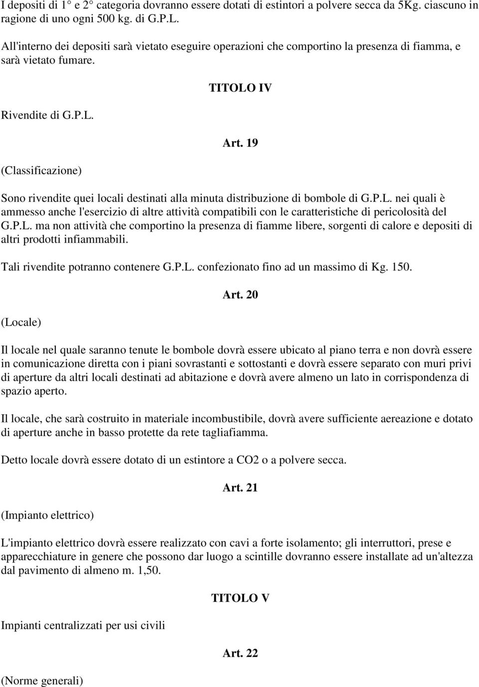 19 Sono rivendite quei locali destinati alla minuta distribuzione di bombole di G.P.L. nei quali è ammesso anche l'esercizio di altre attività compatibili con le caratteristiche di pericolosità del G.