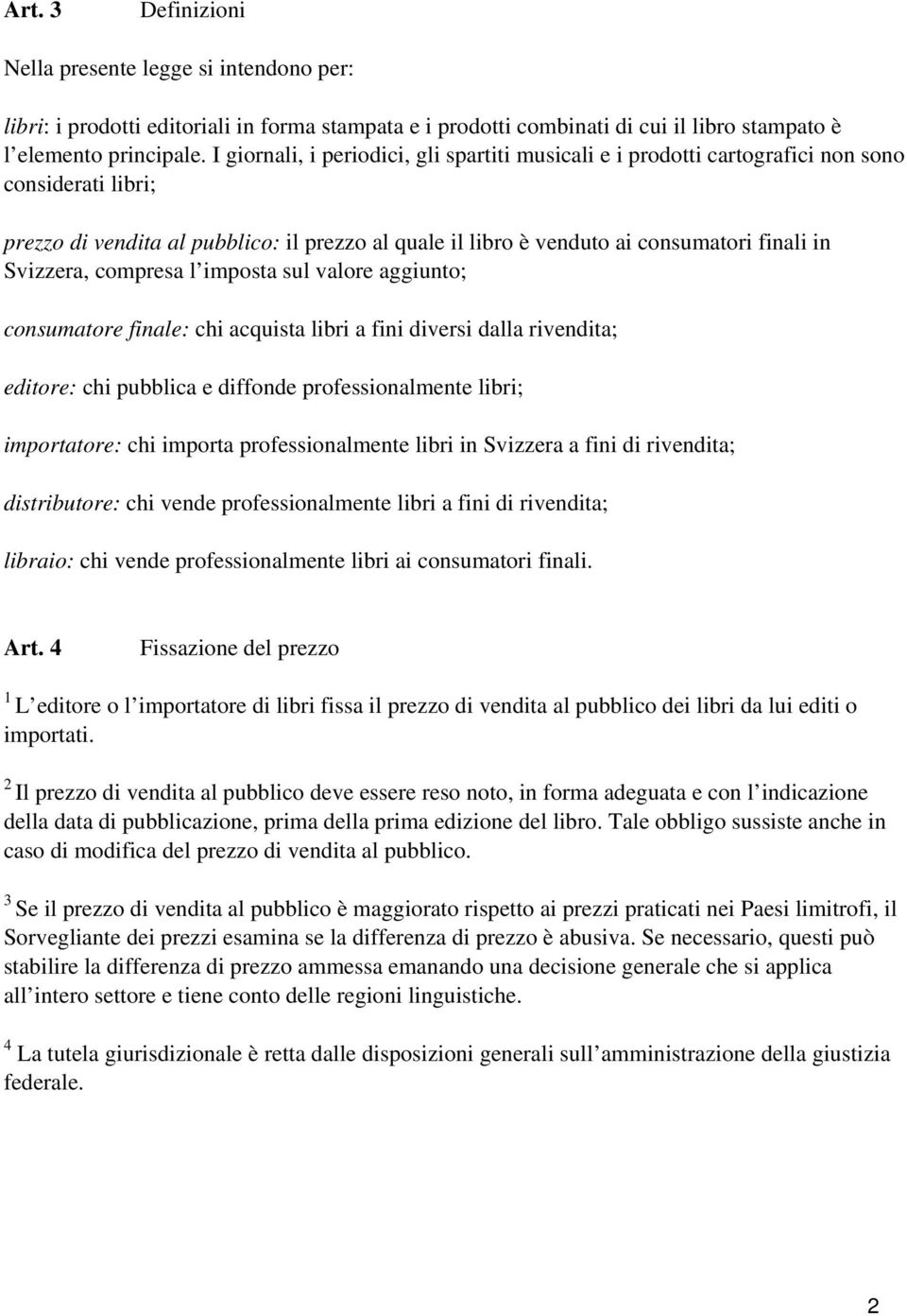 Svizzera, compresa l imposta sul valore aggiunto; consumatore finale: chi acquista libri a fini diversi dalla rivendita; editore: chi pubblica e diffonde professionalmente libri; importatore: chi