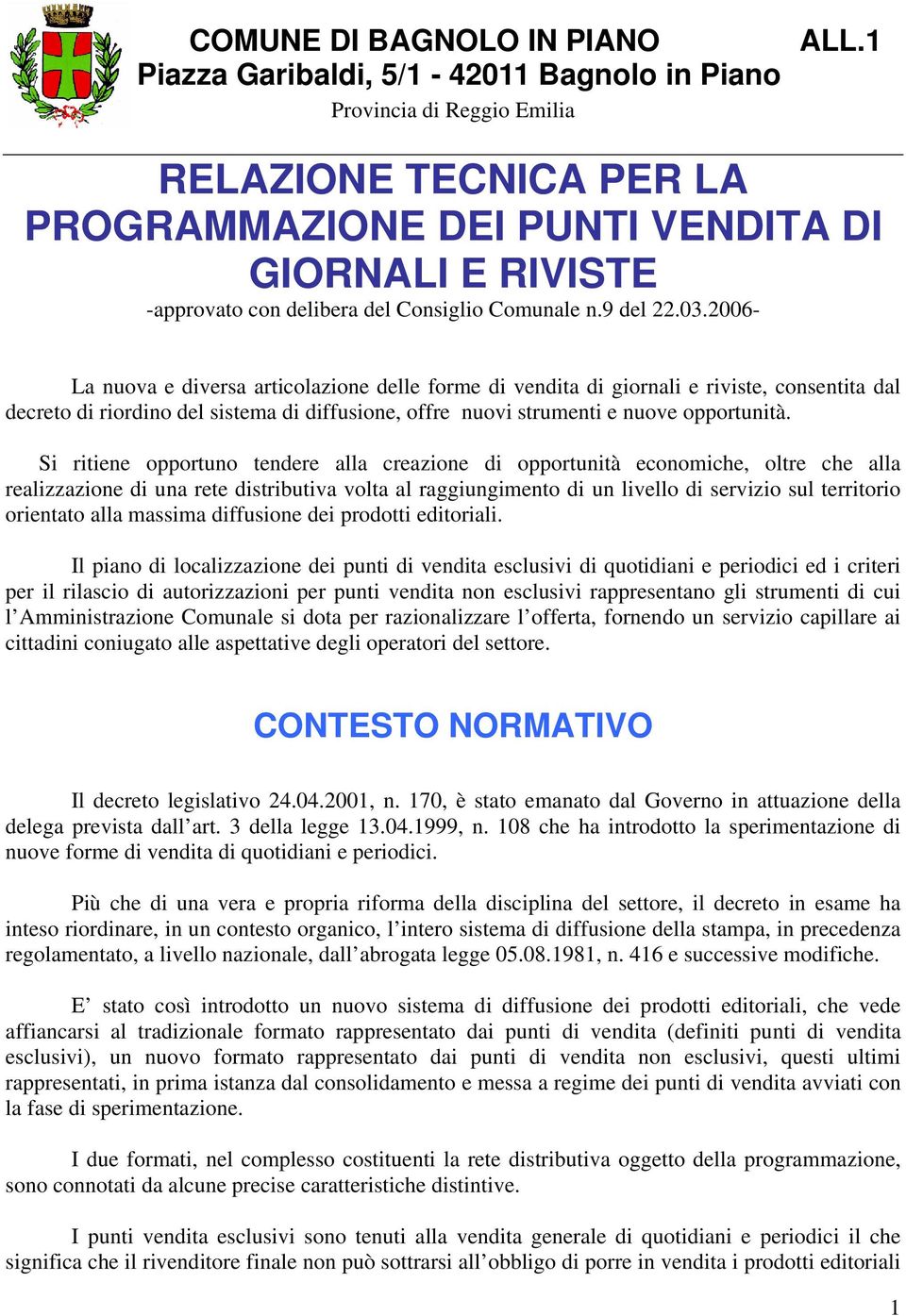 2006- La nuova e diversa articolazione delle forme di vendita di giornali e riviste, consentita dal decreto di riordino del sistema di diffusione, offre nuovi strumenti e nuove opportunità.