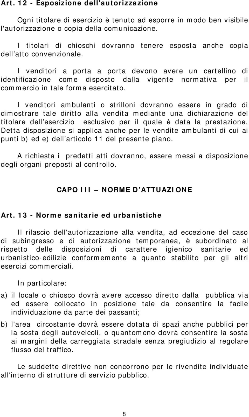 I venditori a porta a porta devono avere un cartellino di identificazione come disposto dalla vigente normativa per il commercio in tale forma esercitato.