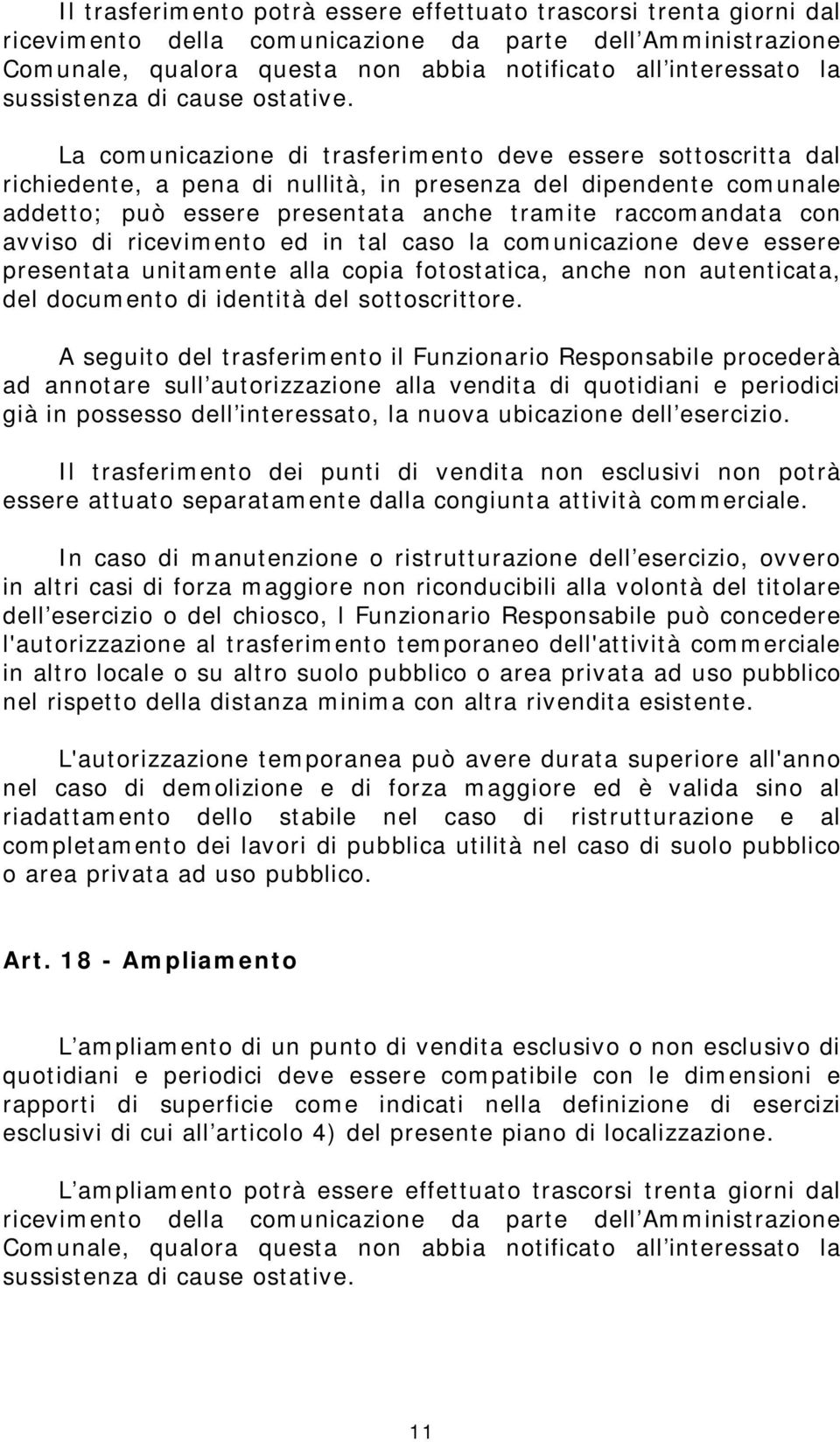 La comunicazione di trasferimento deve essere sottoscritta dal richiedente, a pena di nullità, in presenza del dipendente comunale addetto; può essere presentata anche tramite raccomandata con avviso