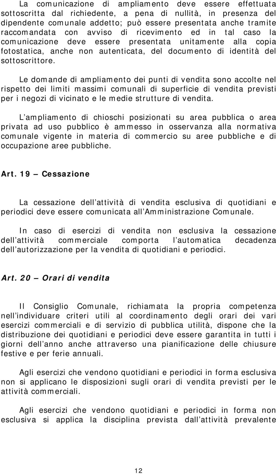 Le domande di ampliamento dei punti di vendita sono accolte nel rispetto dei limiti massimi comunali di superficie di vendita previsti per i negozi di vicinato e le medie strutture di vendita.