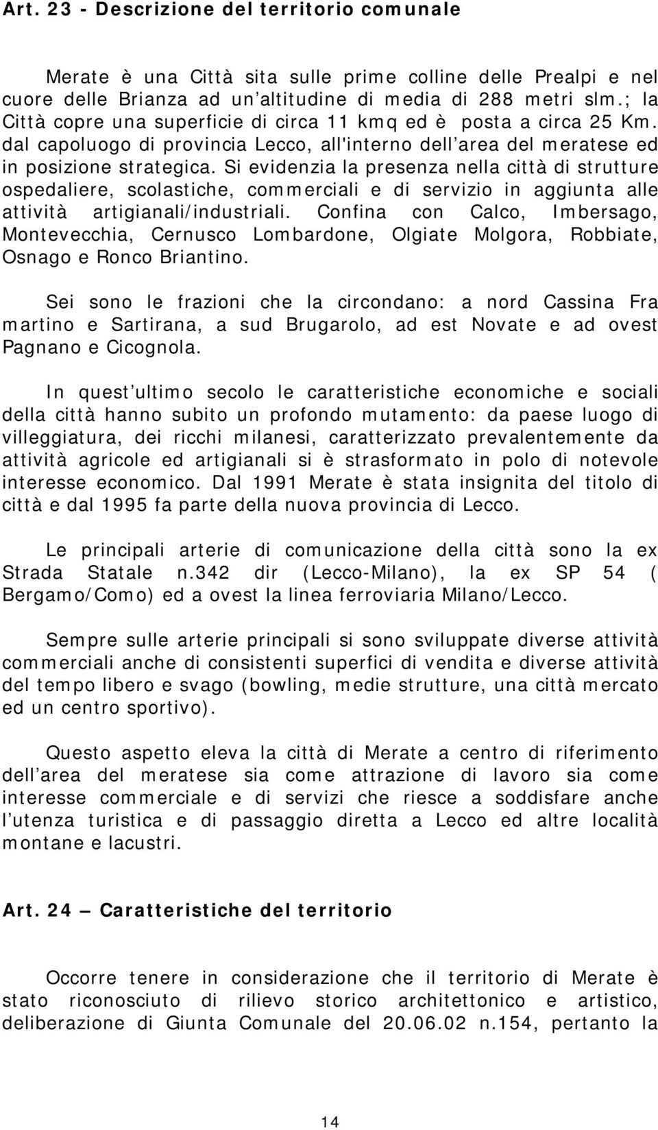 Si evidenzia la presenza nella città di strutture ospedaliere, scolastiche, commerciali e di servizio in aggiunta alle attività artigianali/industriali.