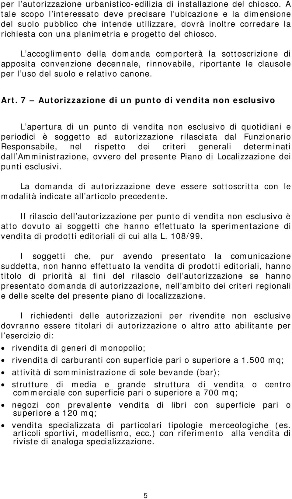 L accoglimento della domanda comporterà la sottoscrizione di apposita convenzione decennale, rinnovabile, riportante le clausole per l uso del suolo e relativo canone. Art.