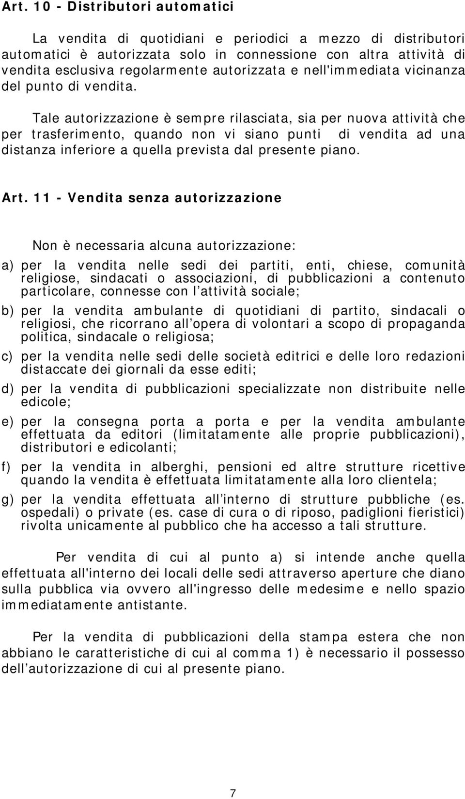 Tale autorizzazione è sempre rilasciata, sia per nuova attività che per trasferimento, quando non vi siano punti di vendita ad una distanza inferiore a quella prevista dal presente piano. Art.