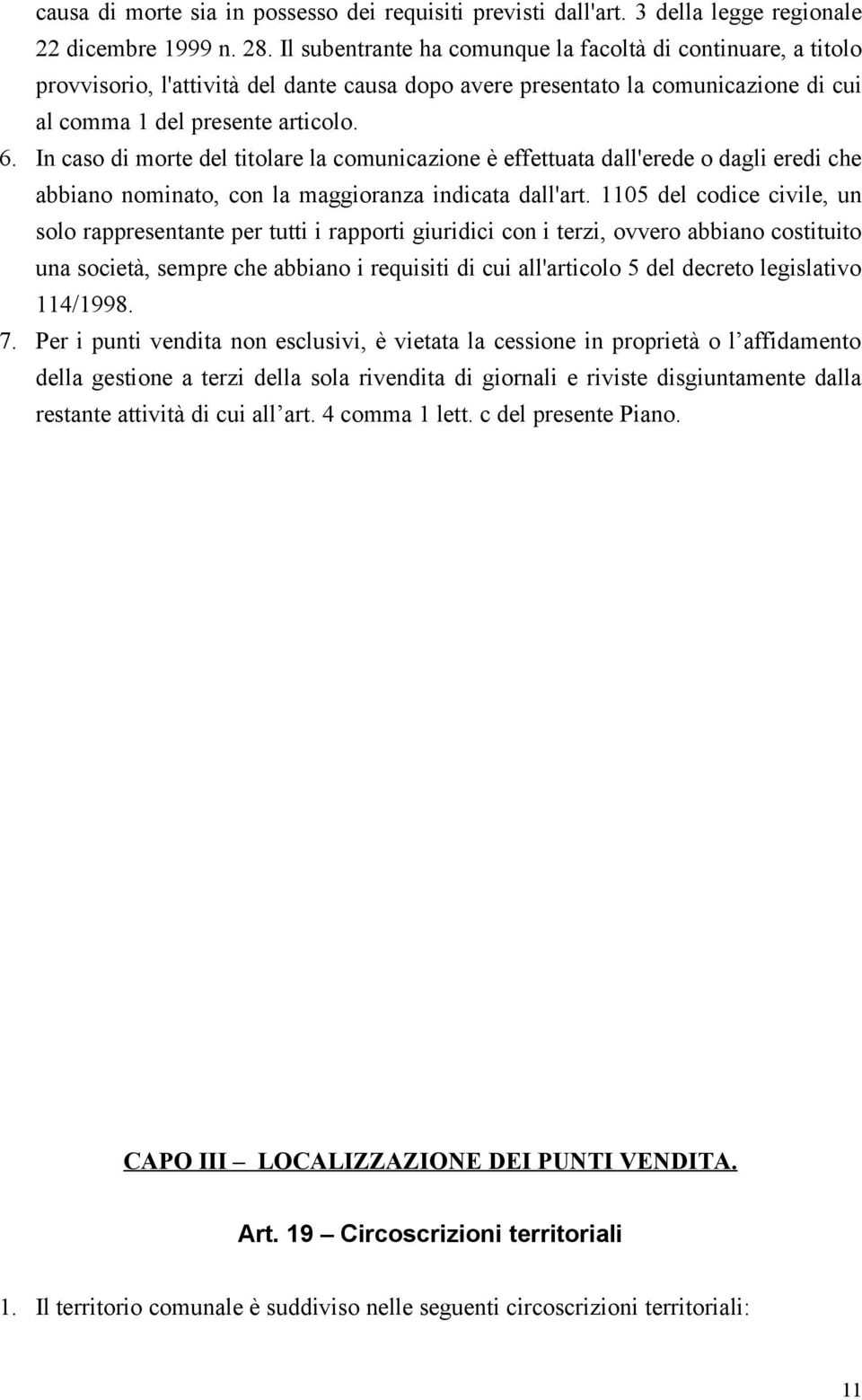 In caso di morte del titolare la comunicazione è effettuata dall'erede o dagli eredi che abbiano nominato, con la maggioranza indicata dall'art.