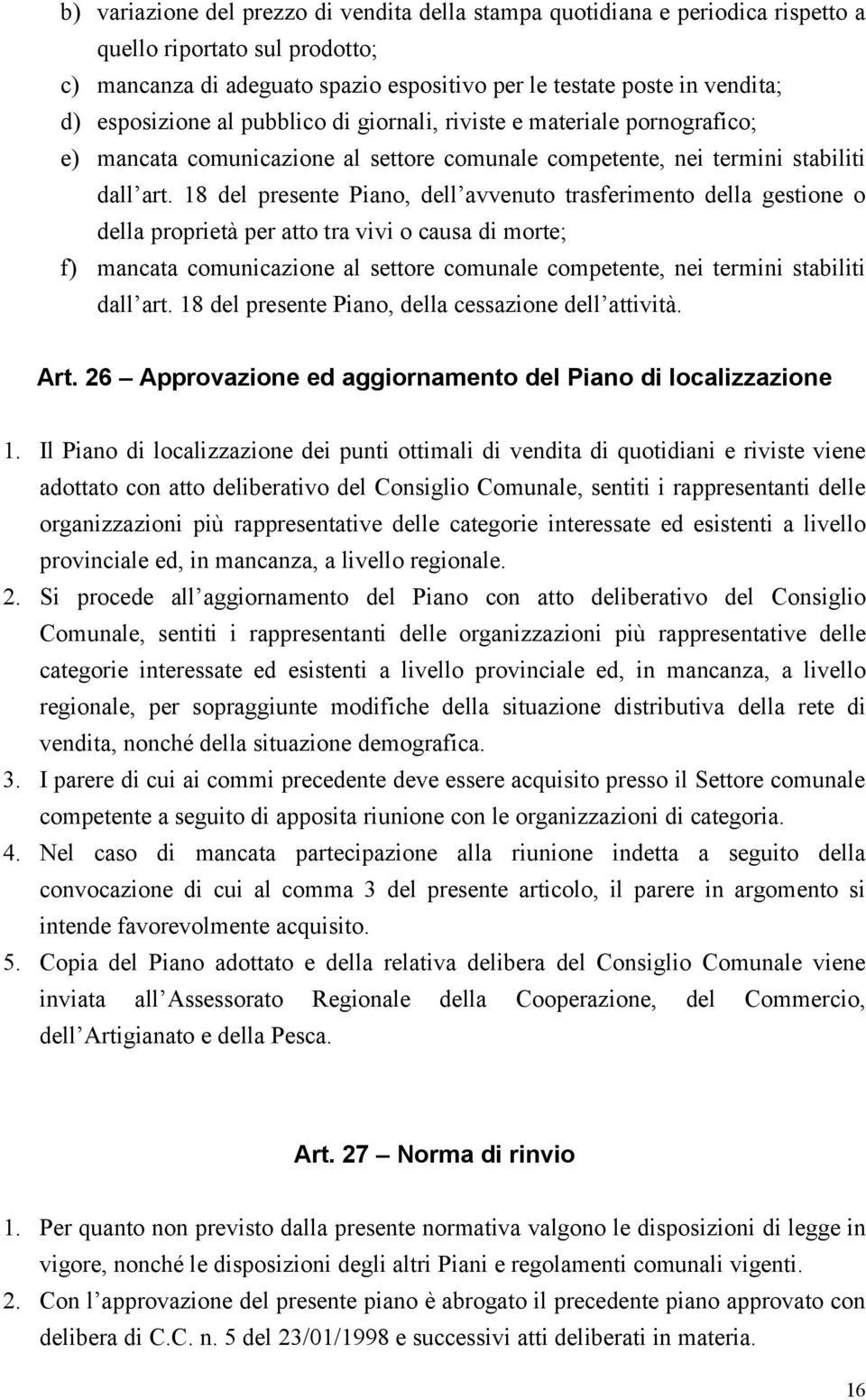 18 del presente Piano, dell avvenuto trasferimento della gestione o della proprietà per atto tra vivi o causa di morte; f) mancata comunicazione al settore comunale competente, nei termini stabiliti