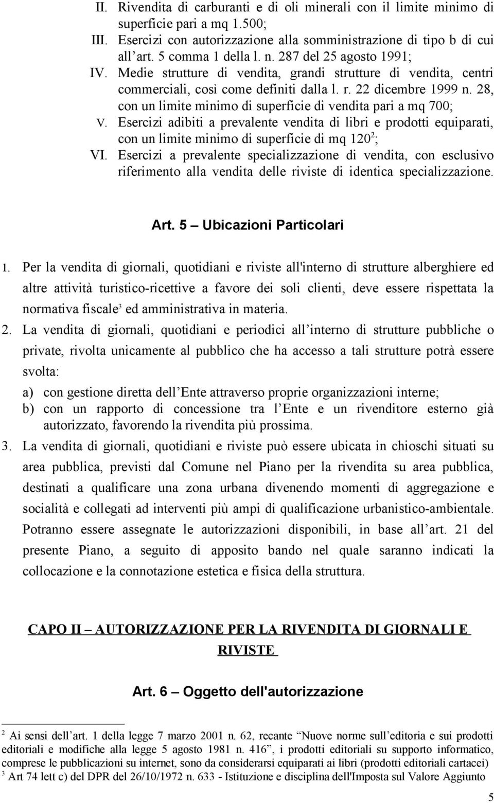 28, con un limite minimo di superficie di vendita pari a mq 700; V. Esercizi adibiti a prevalente vendita di libri e prodotti equiparati, con un limite minimo di superficie di mq 120 2 ; VI.